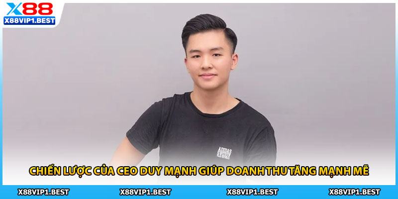 Chiến lược của CEO Duy Mạnh giúp doanh thu tăng mạnh mẽ