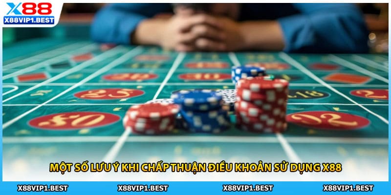 Một số lưu ý khi chấp thuận điều khoản sử dụng X88