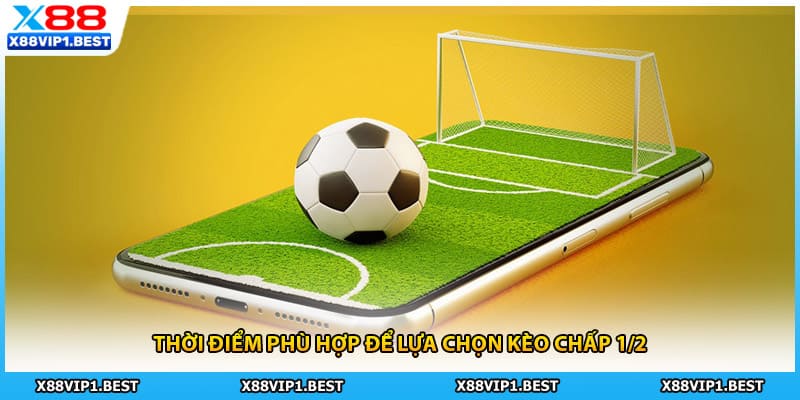 Thời điểm phù hợp để lựa chọn kèo chấp 1/2